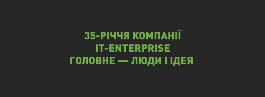 «З самого початку двома стовпами компанії були Люди і Ідея» — IT-Enterprise відзначає 35-річчя компанії 